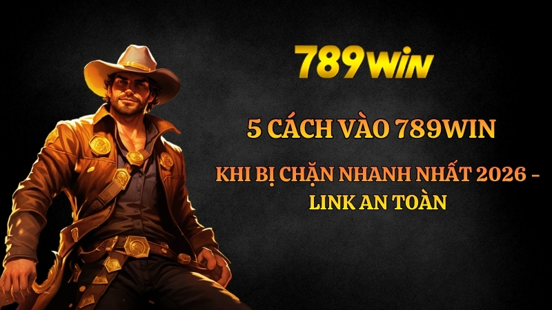 Hướng dẫn cách vào 789win khi bị chặn an toàn nhất